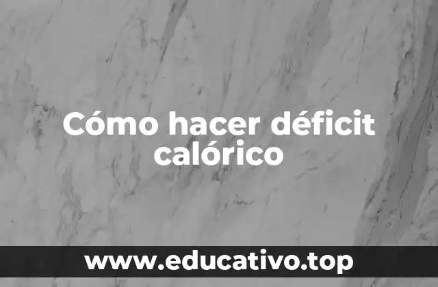 Cómo hacer déficit calórico