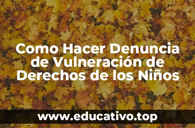 Como Hacer Denuncia de Vulneración de Derechos de los Niños