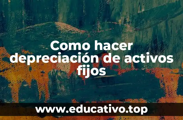 Como hacer depreciación de activos fijos