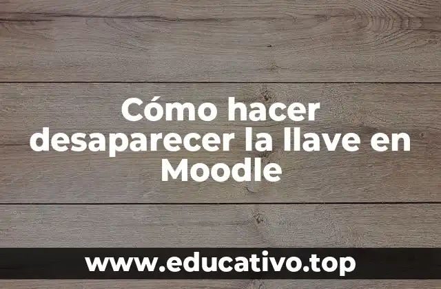 Cómo hacer desaparecer la llave en Moodle