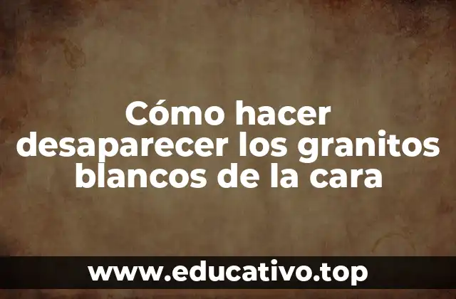 Cómo hacer desaparecer los granitos blancos de la cara