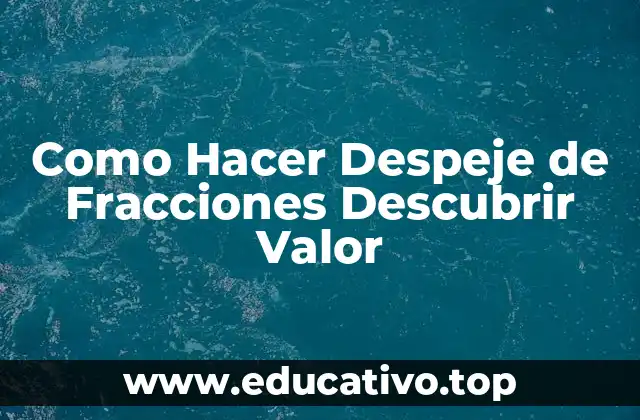 Como Hacer Despeje de Fracciones Descubrir Valor