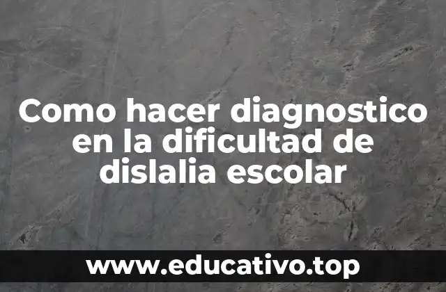Como hacer diagnostico en la dificultad de dislalia escolar