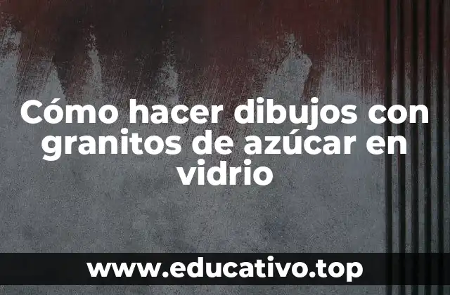 Cómo hacer dibujos con granitos de azúcar en vidrio