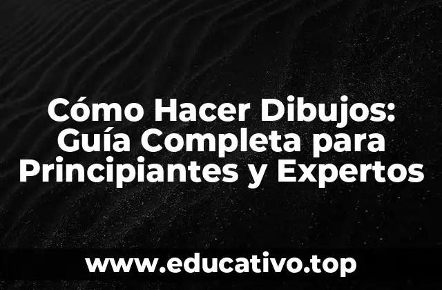 Cómo Hacer Dibujos: Guía Completa para Principiantes y Expertos
