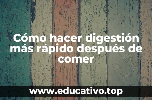 Cómo hacer digestión más rápido después de comer