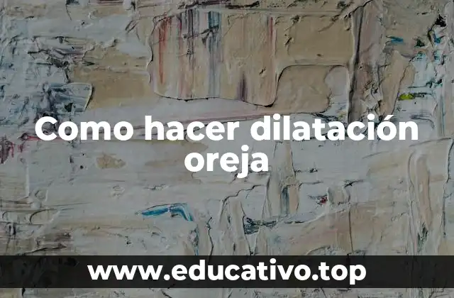 Como hacer dilatación oreja