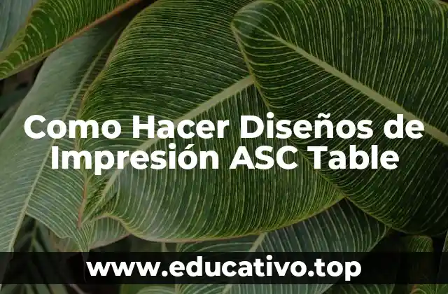Como Hacer Diseños de Impresión ASC Table