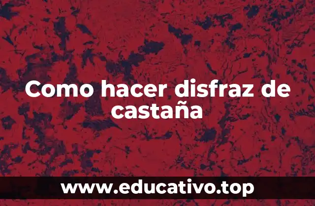 Como hacer disfraz de castaña