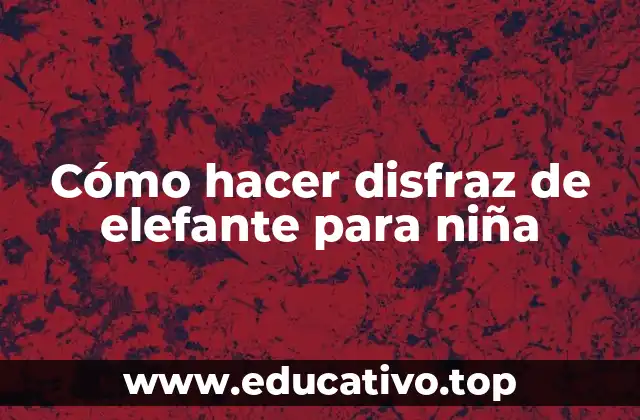 Cómo hacer disfraz de elefante para niña