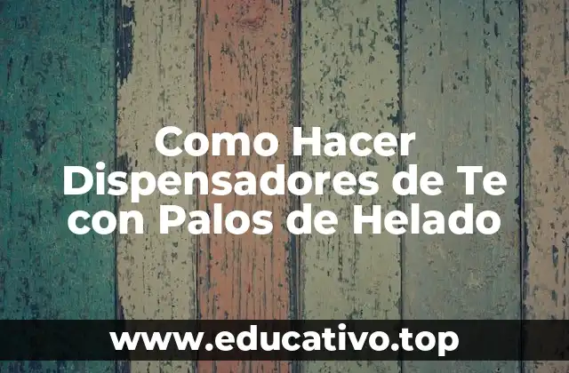Como Hacer Dispensadores de Te con Palos de Helado