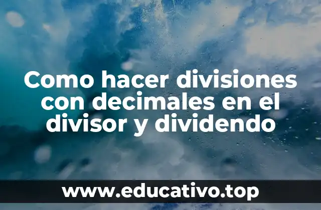 Como hacer divisiones con decimales en el divisor y dividendo