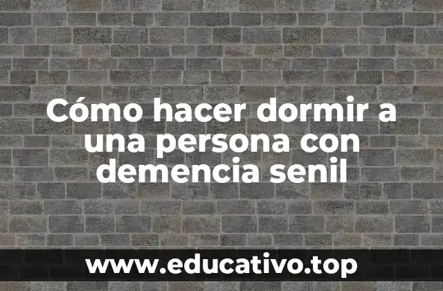Cómo hacer dormir a una persona con demencia senil