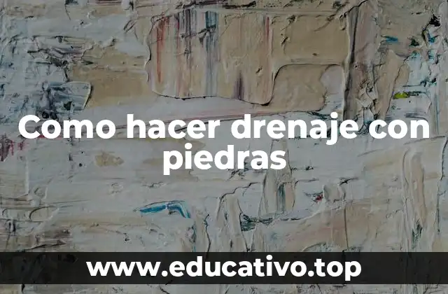 Como hacer drenaje con piedras