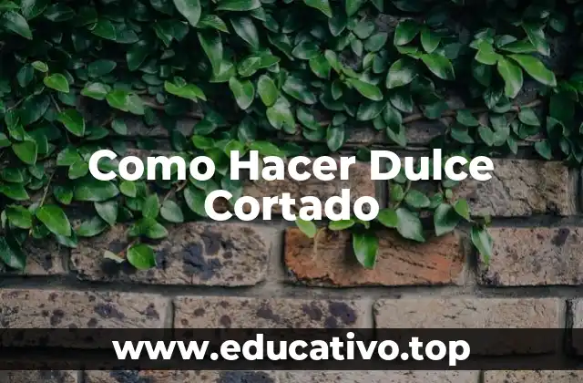 Como Hacer Dulce Cortado