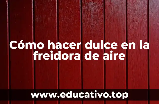 Cómo hacer dulce en la freidora de aire