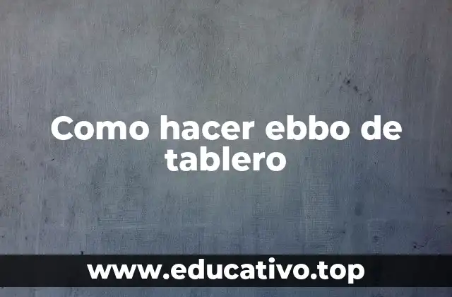 Como hacer ebbo de tablero