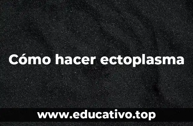 Cómo hacer ectoplasma