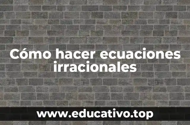 Cómo hacer ecuaciones irracionales