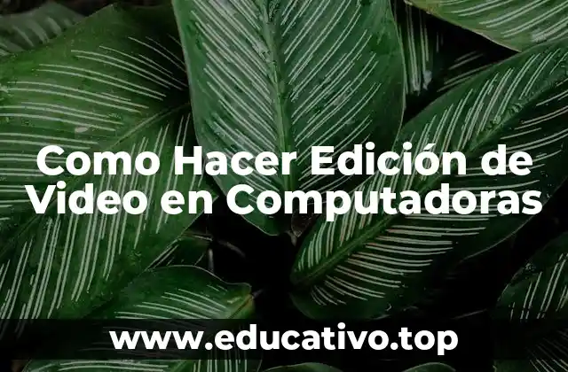 Como Hacer Edición de Video en Computadoras