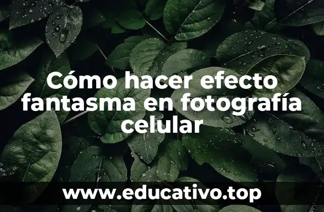 Cómo hacer efecto fantasma en fotografía celular
