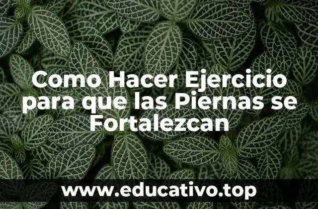 Como Hacer Ejercicio para que las Piernas se Fortalezcan