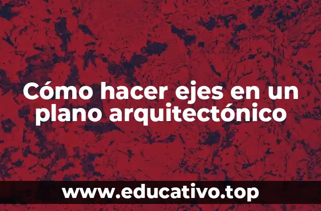 Cómo hacer ejes en un plano arquitectónico