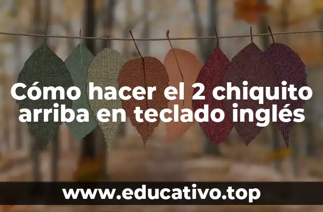 Cómo hacer el 2 chiquito arriba en teclado inglés