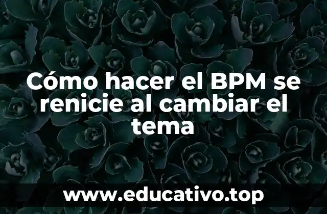 Cómo hacer el BPM se renicie al cambiar el tema