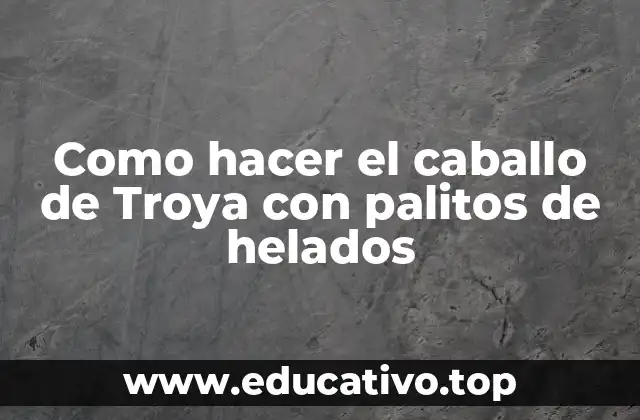 Como hacer el caballo de Troya con palitos de helados