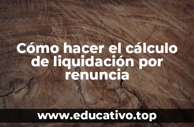 Cómo hacer el cálculo de liquidación por renuncia