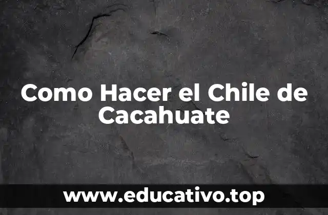 Como Hacer el Chile de Cacahuate