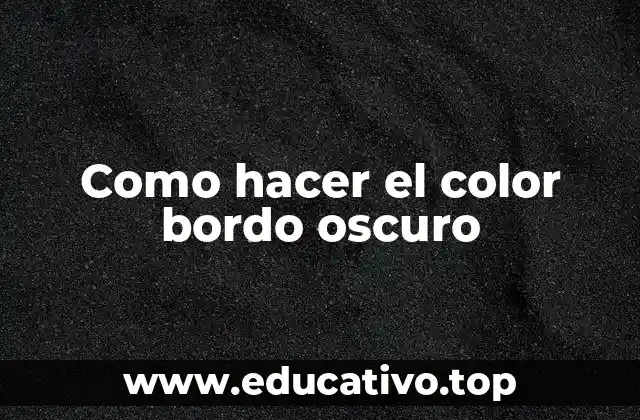 Como hacer el color bordo oscuro
