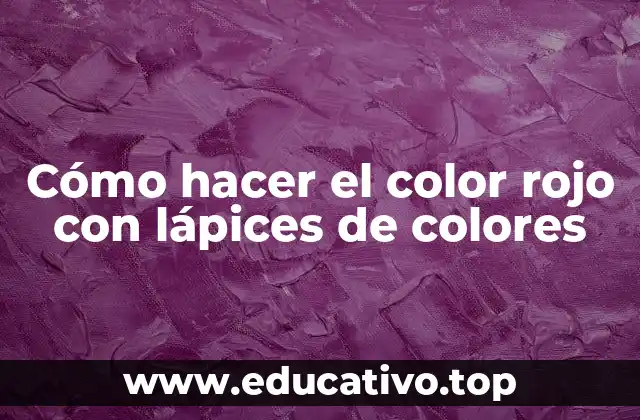 Cómo hacer el color rojo con lápices de colores