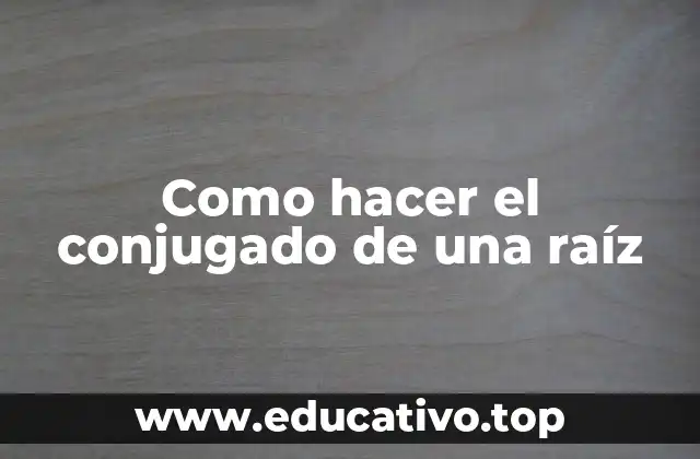 Como hacer el conjugado de una raíz