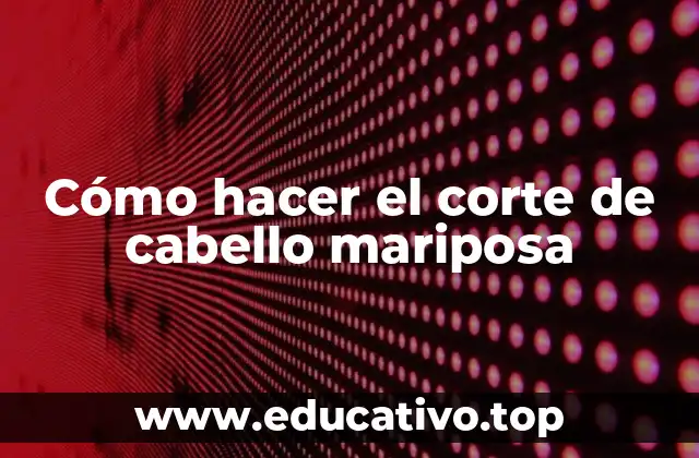 Cómo hacer el corte de cabello mariposa