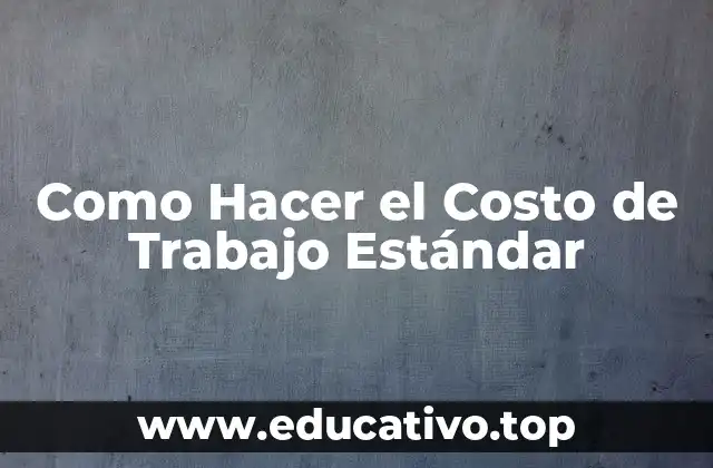 Como Hacer el Costo de Trabajo Estándar