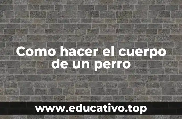 Como hacer el cuerpo de un perro