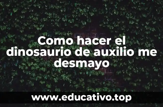 Como hacer el dinosaurio de auxilio me desmayo