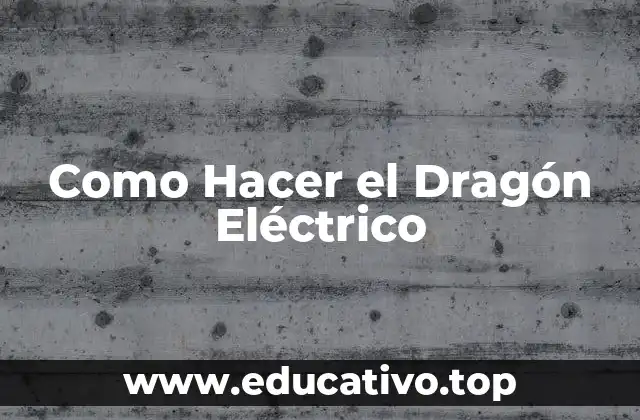 Como Hacer el Dragón Eléctrico