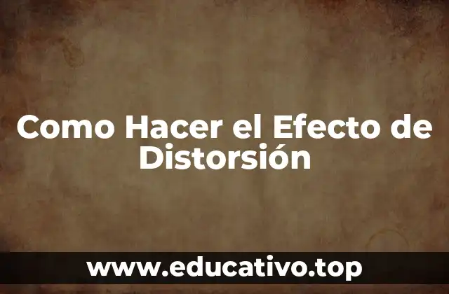 Como Hacer el Efecto de Distorsión