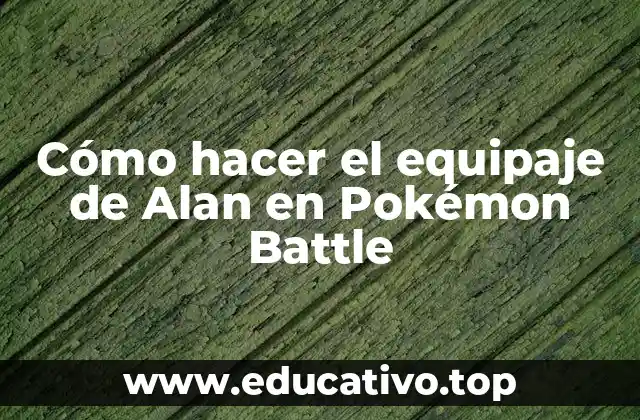 Cómo hacer el equipaje de Alan en Pokémon Battle
