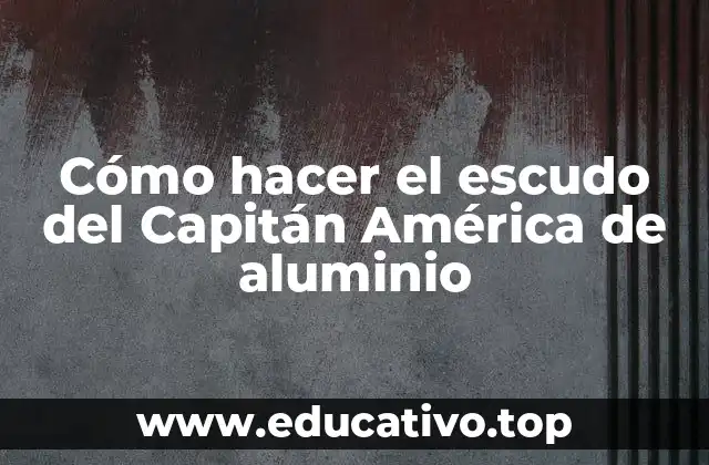 Cómo hacer el escudo del Capitán América de aluminio