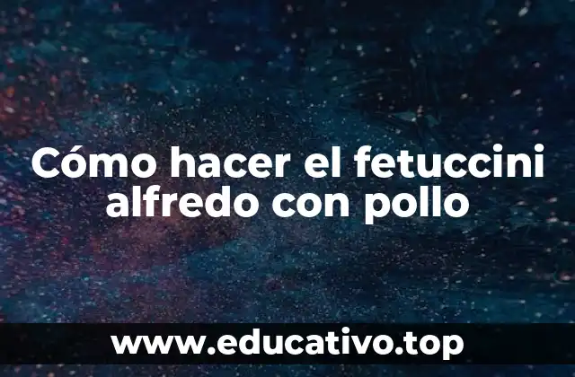 Cómo hacer el fetuccini alfredo con pollo