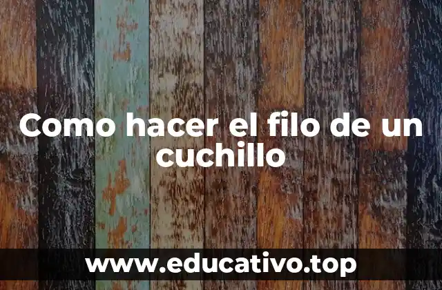 Como hacer el filo de un cuchillo