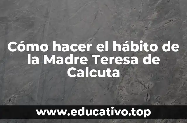 Cómo hacer el hábito de la Madre Teresa de Calcuta