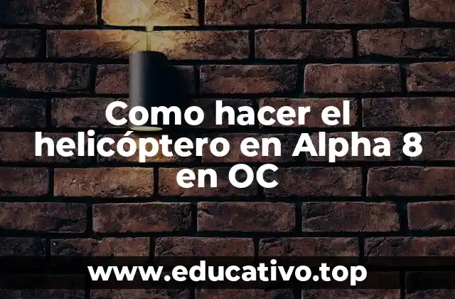 Como hacer el helicóptero en Alpha 8 en OC