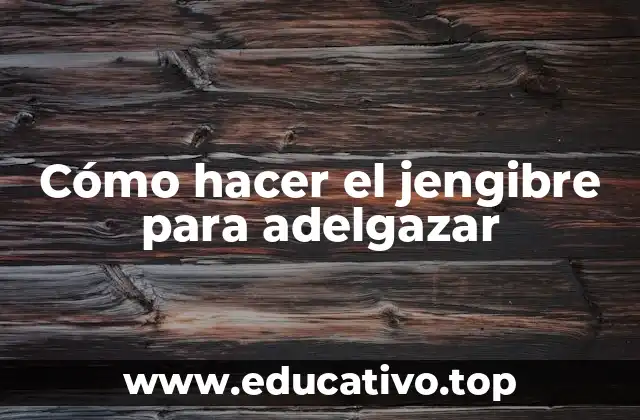 Cómo hacer el jengibre para adelgazar