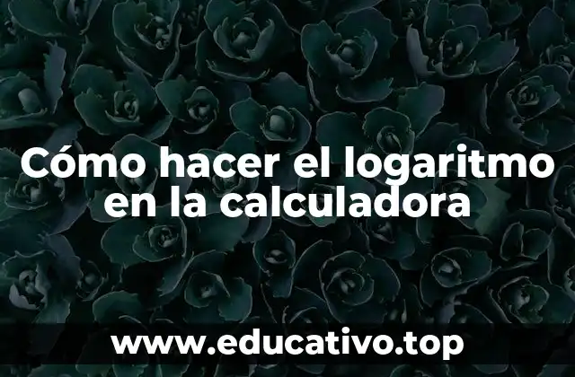 Cómo hacer el logaritmo en la calculadora