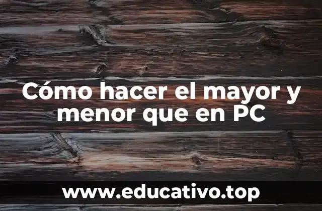 Cómo hacer el mayor y menor que en PC